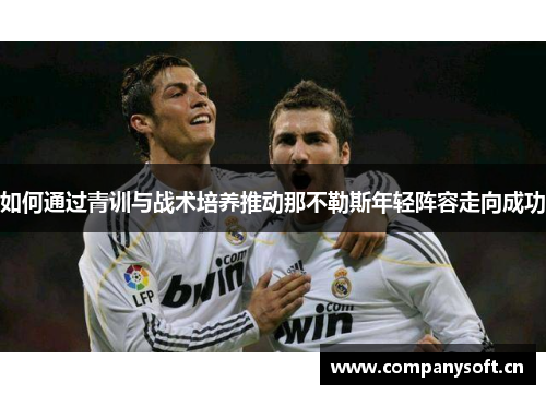 如何通过青训与战术培养推动那不勒斯年轻阵容走向成功